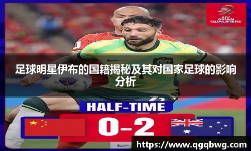 足球明星伊布的国籍揭秘及其对国家足球的影响分析